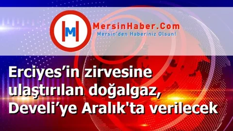 Erciyes’in zirvesine ulaştırılan doğalgaz, Develi’ye Aralık'ta verilecek