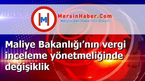 Maliye Bakanlığı’nın vergi inceleme yönetmeliğinde değişiklik