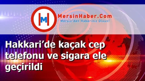 Hakkari’de kaçak cep telefonu ve sigara ele geçirildi