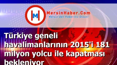 Türkiye geneli havalimanlarının 2015'i 181 milyon yolcu ile kapatması bekleniyor