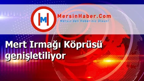 Mert Irmağı Köprüsü genişletiliyor