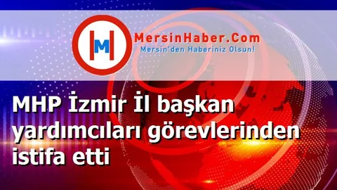 MHP İzmir İl başkan yardımcıları görevlerinden istifa etti