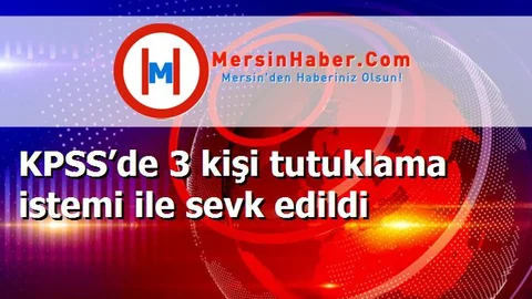 KPSS’de 3 kişi tutuklama istemi ile sevk edildi