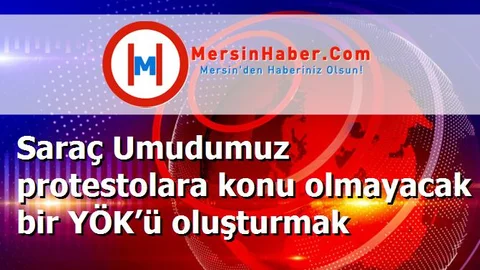 Saraç Umudumuz protestolara konu olmayacak bir YÖK’ü oluşturmak