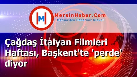 Çağdaş İtalyan Filmleri Haftası, Başkent'te 'perde' diyor