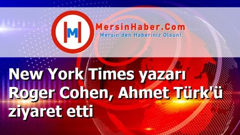 New York Times yazarı Roger Cohen, Ahmet Türk'ü ziyaret etti