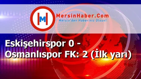 Eskişehirspor 0 - Osmanlıspor FK: 2 (İlk yarı)
