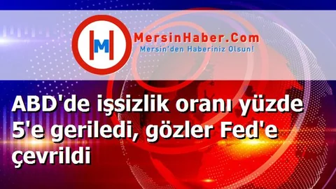 ABD'de işsizlik oranı yüzde 5'e geriledi, gözler Fed'e çevrildi