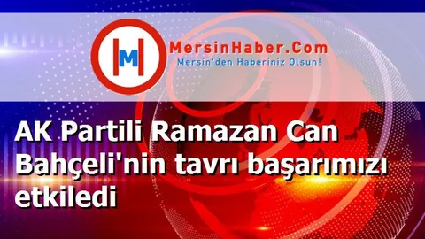AK Partili Ramazan Can Bahçeli'nin tavrı başarımızı etkiledi