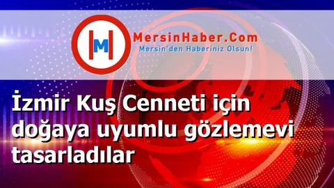 İzmir Kuş Cenneti için doğaya uyumlu gözlemevi tasarladılar