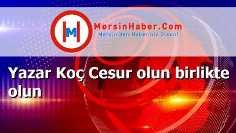 Yazar Koç Cesur olun birlikte olun