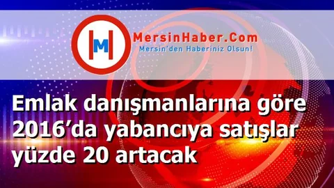 Emlak danışmanlarına göre 2016’da yabancıya satışlar yüzde 20 artacak