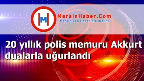 20 yıllık polis memuru Akkurt dualarla uğurlandı