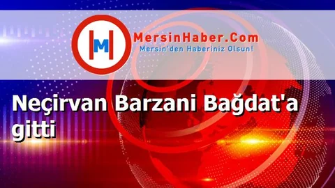 Neçirvan Barzani Bağdat'a gitti