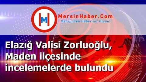 Elazığ Valisi Zorluoğlu, Maden ilçesinde incelemelerde bulundu