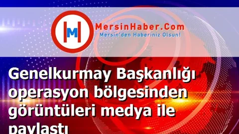 Genelkurmay Başkanlığı operasyon bölgesinden görüntüleri medya ile paylaştı