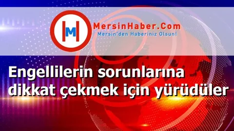 Engellilerin sorunlarına dikkat çekmek için yürüdüler