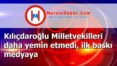 Kılıçdaroğlu Milletvekilleri daha yemin etmedi, ilk baskı medyaya
