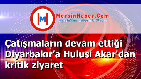 Çatışmaların devam ettiği Diyarbakır’a Hulusi Akar'dan kritik ziyaret