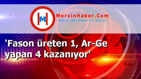 'Fason üreten 1, Ar-Ge yapan 4 kazanıyor'
