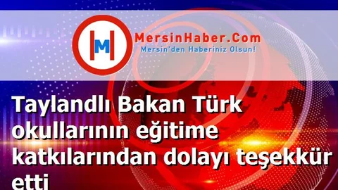Taylandlı Bakan Türk okullarının eğitime katkılarından dolayı teşekkür etti