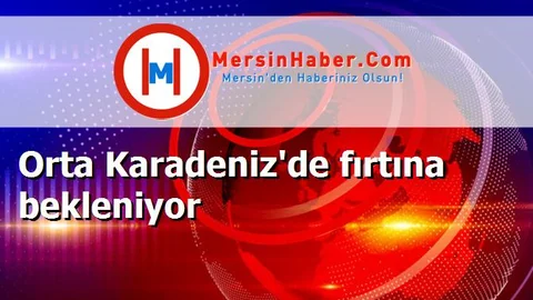 Orta Karadeniz'de fırtına bekleniyor