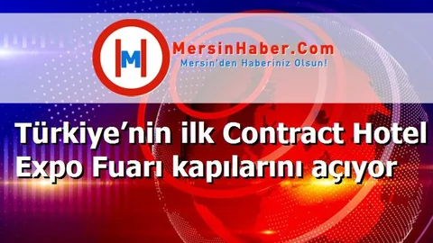 Türkiye’nin ilk Contract Hotel Expo Fuarı kapılarını açıyor