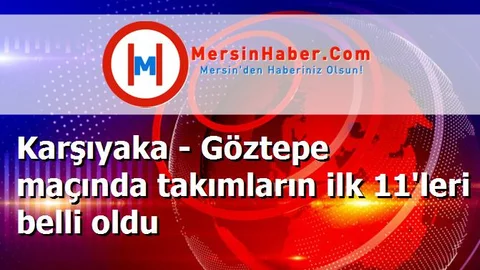 Karşıyaka - Göztepe maçında takımların ilk 11'leri belli oldu