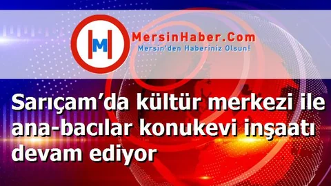 Sarıçam’da kültür merkezi ile ana-bacılar konukevi inşaatı devam ediyor