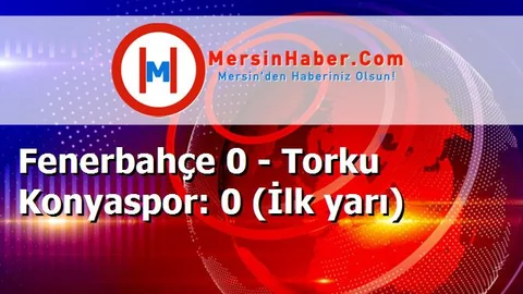 Fenerbahçe 0 - Torku Konyaspor: 0 (İlk yarı)