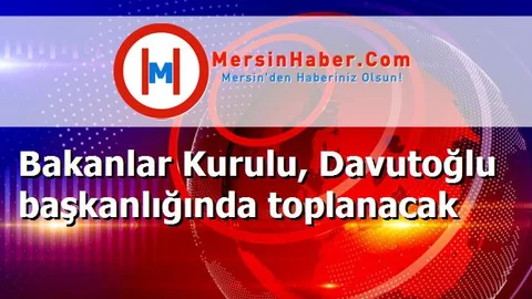Bakanlar Kurulu, Davutoğlu başkanlığında toplanacak