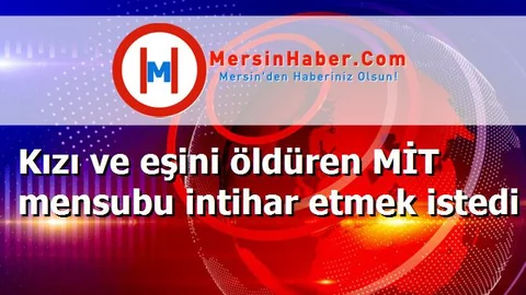 Kızı ve eşini öldüren MİT mensubu intihar etmek istedi