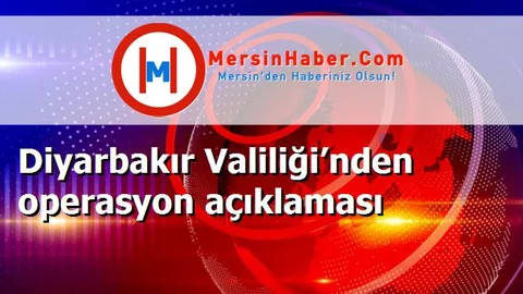 Diyarbakır Valiliği’nden operasyon açıklaması