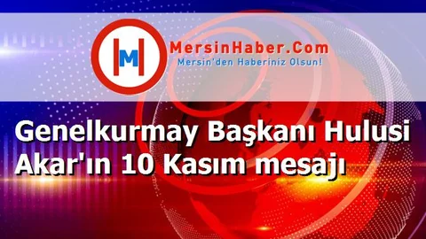 Genelkurmay Başkanı Hulusi Akar'ın 10 Kasım mesajı