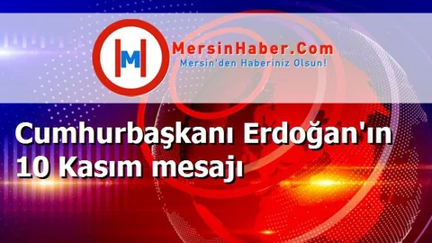 Cumhurbaşkanı Erdoğan'ın 10 Kasım mesajı