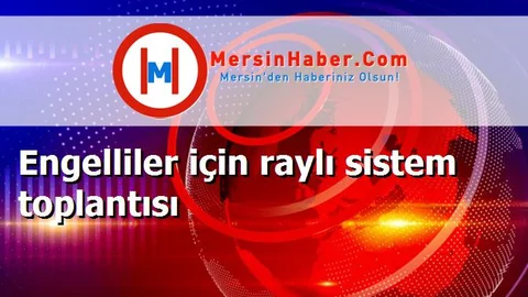 Engelliler için raylı sistem toplantısı