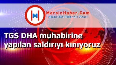 TGS DHA muhabirine yapılan saldırıyı kınıyoruz