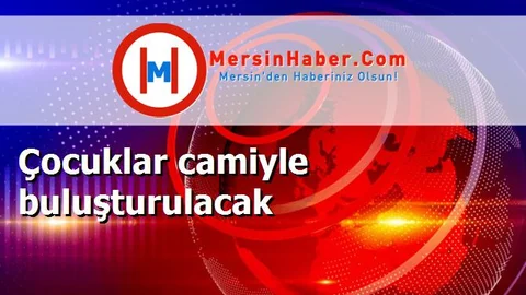 Çocuklar camiyle buluşturulacak