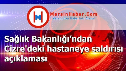 Sağlık Bakanlığı’ndan Cizre'deki hastaneye saldırısı açıklaması