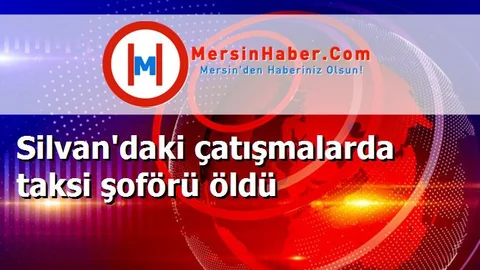Silvan'daki çatışmalarda taksi şoförü öldü