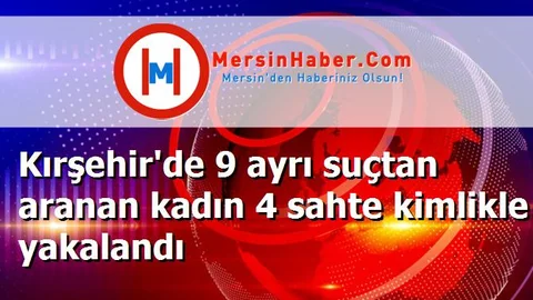 Kırşehir'de 9 ayrı suçtan aranan kadın 4 sahte kimlikle yakalandı