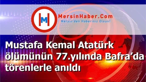 Mustafa Kemal Atatürk ölümünün 77.yılında Bafra’da törenlerle anıldı