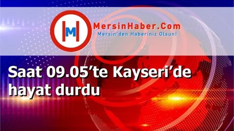 Saat 09.05’te Kayseri’de hayat durdu