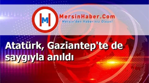 Atatürk, Gaziantep'te de saygıyla anıldı