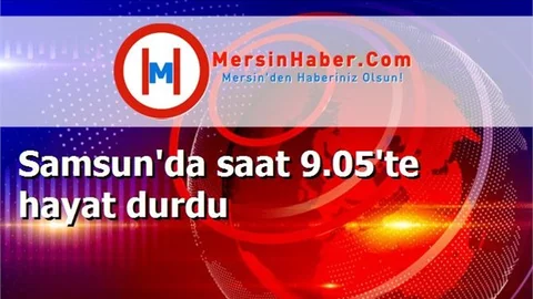 Samsun'da saat 9.05'te hayat durdu