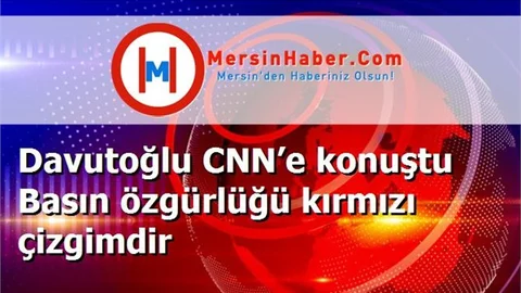 Davutoğlu CNN’e konuştu Basın özgürlüğü kırmızı çizgimdir