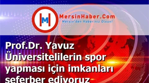 Prof.Dr. Yavuz Üniversitelilerin spor yapması için imkanları seferber ediyoruz