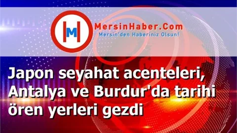 Japon seyahat acenteleri, Antalya ve Burdur'da tarihi ören yerleri gezdi