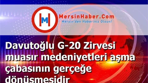 Davutoğlu G-20 Zirvesi muasır medeniyetleri aşma çabasının gerçeğe dönüşmesidir