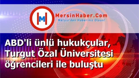 ABD'li ünlü hukukçular, Turgut Özal Üniversitesi öğrencileri ile buluştu